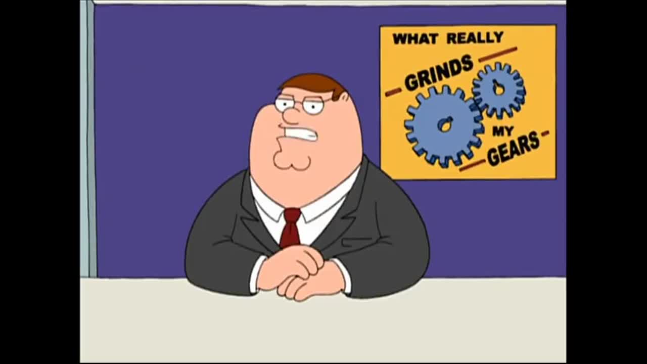 Family Guy - You know what really grinds my gears?